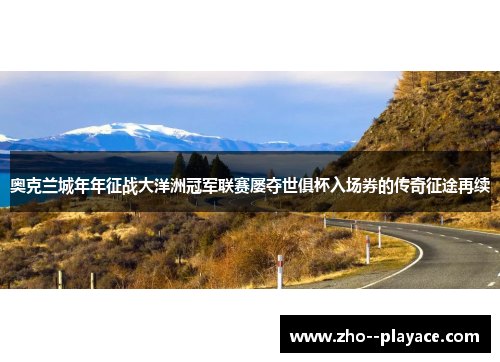 奥克兰城年年征战大洋洲冠军联赛屡夺世俱杯入场券的传奇征途再续 奥克兰城年年征战大洋洲冠军联赛屡夺世俱杯入场券的传奇征途再续