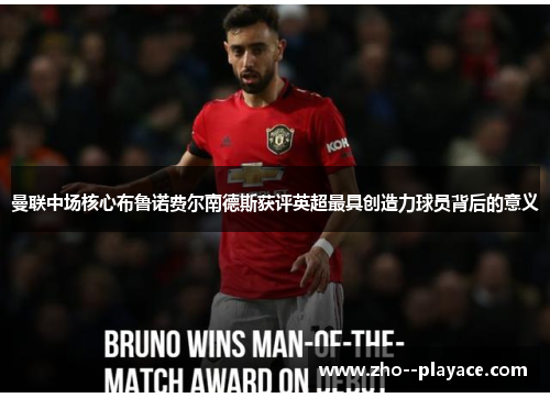 曼联中场核心布鲁诺费尔南德斯获评英超最具创造力球员背后的意义 曼联中场核心布鲁诺费尔南德斯获评英超最具创造力球员背后的意义