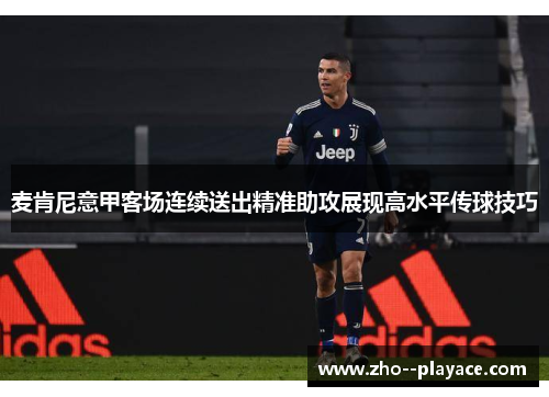 麦肯尼意甲客场连续送出精准助攻展现高水平传球技巧 麦肯尼意甲客场连续送出精准助攻展现高水平传球技巧