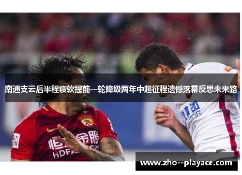 南通支云后半程疲软提前一轮降级两年中超征程遗憾落幕反思未来路 南通支云后半程疲软提前一轮降级两年中超征程遗憾落幕反思未来路